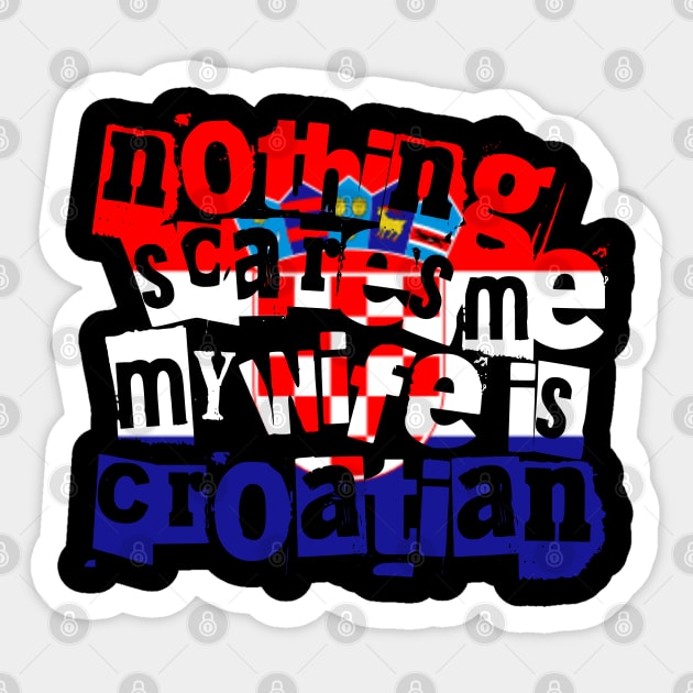 Nothing Scares Me My Wife Is Croatian Funny Design Sticker by Yesteeyear